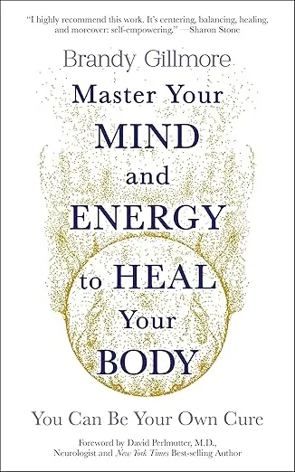 Master Your Mind and Energy to Heal Your Body: You Can Be Your Own Cure