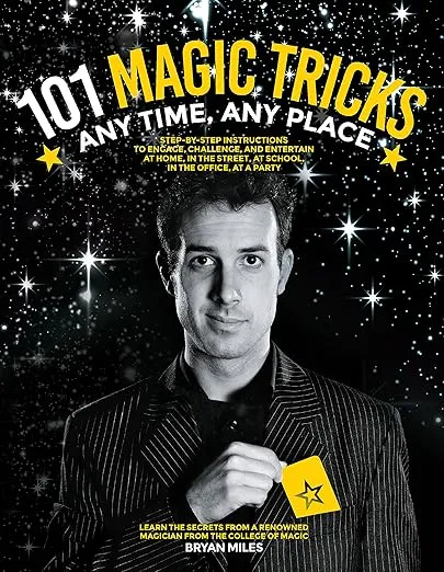101 Magic Tricks: Any Time. Any Place. - Step by step instructions to engage, challenge, and entertain At Home, In the Street, At School, In the Office, At a Party