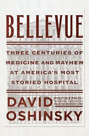 Bellevue: Three Centuries of Medicine and Mayhem at America's Most Storied Hospital