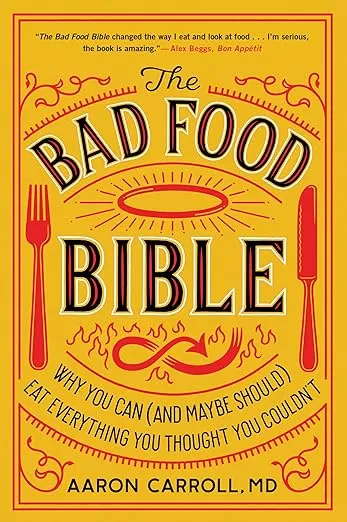 The Bad Food Bible: Why You Can (and Maybe Should) Eat Everything You Thought You Couldn't