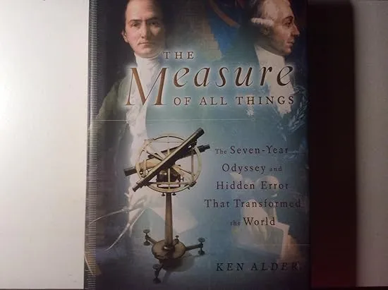 The Measure of All Things: The Seven-Year Odyssey and Hidden Error That Transformed the World
