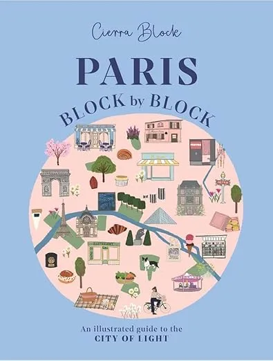 Paris, Block by Block: An Illustrated Guide to the Best of France's Capital (Block by Block, 3)
