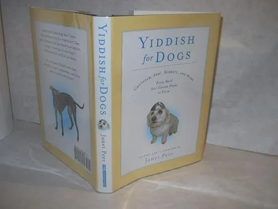 Yiddish for Dogs: Chutzpah, Feh!, Kibbitz, and More: Every Word Your Canine Needs to Know