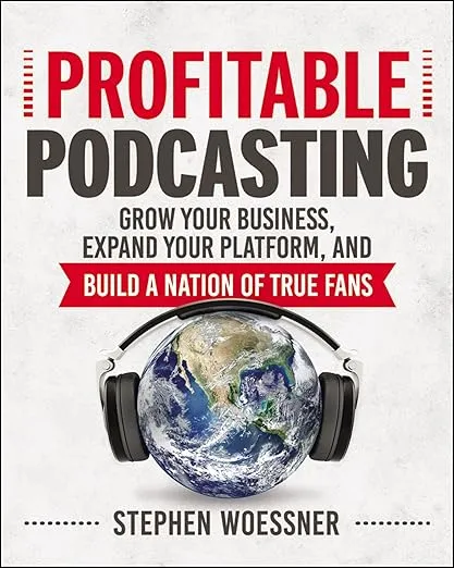 Profitable Podcasting: Grow Your Business, Expand Your Platform, and Build a Nation of True Fans