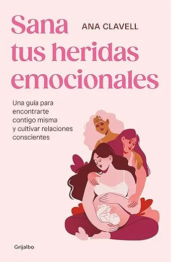 Sana tus heridas emocionales: Una guía para encontrarte contigo misma y cultivar relaciones conscientes / Heal Your Emotional Wounds (Spanish Edition)