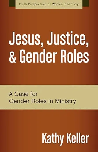 Jesus, Justice, and Gender Roles: A Case for Gender Roles in Ministry (Fresh Perspectives on Women in Ministry)