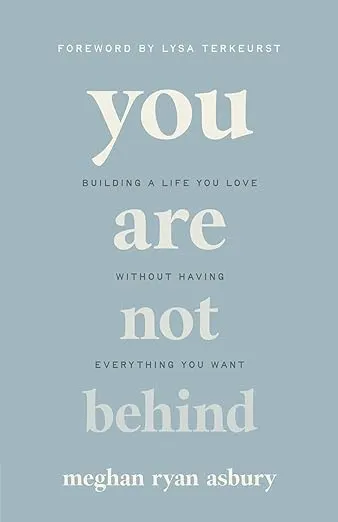 You Are Not Behind: Building a Life You Love Without Having Everything You Want