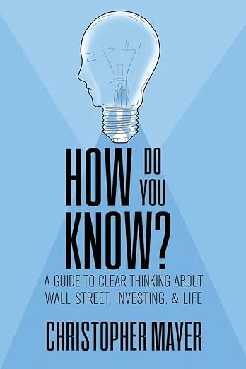How Do You Know? A Guide to Clear Thinking About Wall Street, Investing, and Life