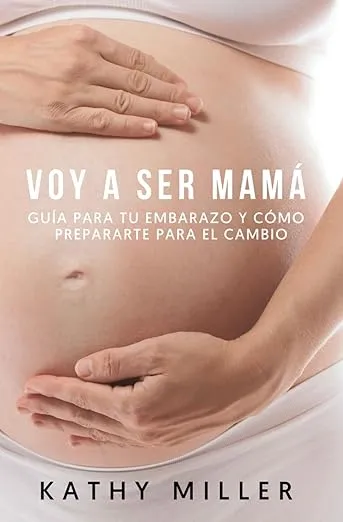 Voy a ser mamá: Guía para tu embarazo y cómo prepararte para el cambio (Maternidad consciente) (Spanish Edition)