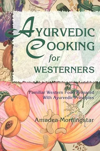 Ayurvedic Cooking for Westerners: Familiar Western Food Prepared with Ayurvedic Principles