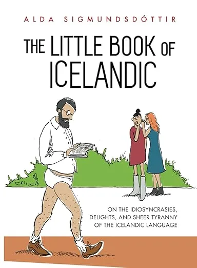 The Little Book of Icelandic: On the idiosyncrasies, delights, and sheer tyranny of the Icelandic language