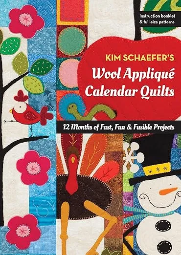 Kim Schaefer’s Wool Appliqué Calendar Quilts: 12 Months of Fast, Fun & Fusible Projects