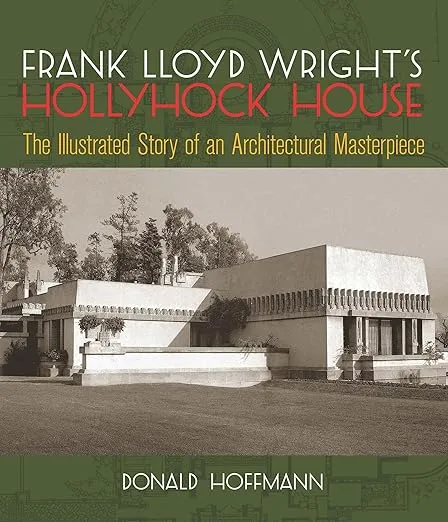 Frank Lloyd Wright's Hollyhock House: The Illustrated Story of an Architectural Masterpiece (Dover Architecture)
