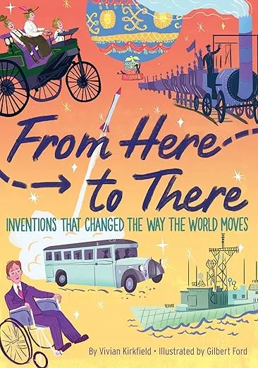 From Here to There: Inventions That Changed the Way the World Moves