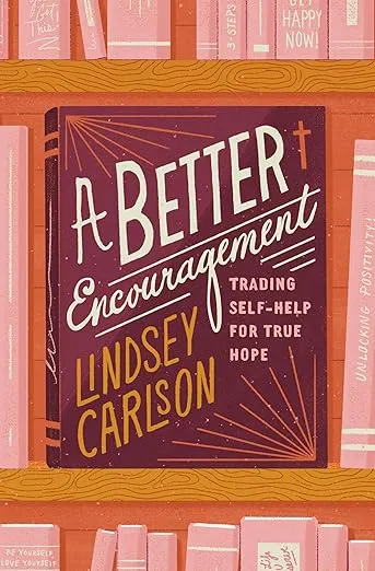 A Better Encouragement: Trading Self-Help for True Hope (The Gospel Coalition)