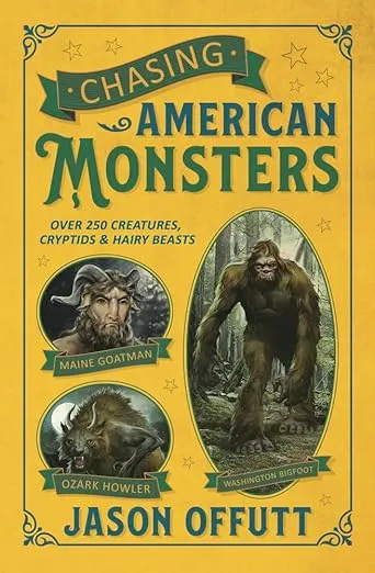 Chasing American Monsters: Over 250 Creatures, Cryptids & Hairy Beasts (Chasing American Monsters, 1)