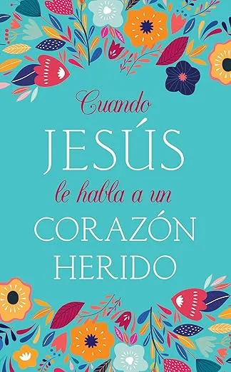 Cuando Jesús le habla a un corazón herido (When Jesus Speaks) (Spanish Edition)