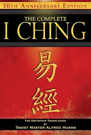The Complete I Ching ― 10th Anniversary Edition: The Definitive Translation by Taoist Master Alfred Huang
