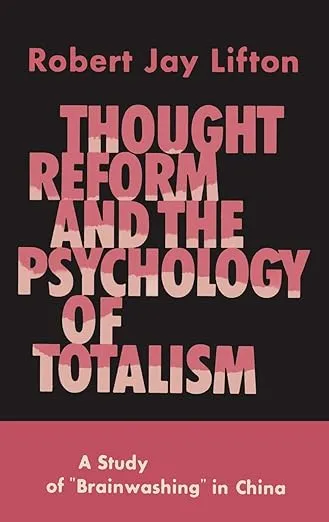 Thought Reform and the Psychology of Totalism: A Study of Brainwashing in China