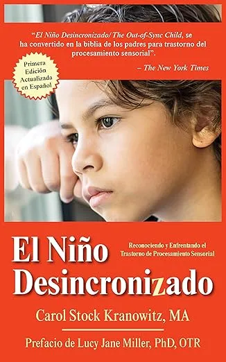El Niño Desincronizado: Reconociendo y Enfrentando El Trastorno de Procesamiento Sensorial: Spanish Edition of The Out-of-Synch Child
