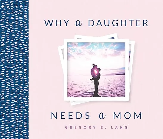 Why a Daughter Needs a Mom: The Perfect Holiday Gift for Mom to Celebrate the Bond Between Mothers and Daughters
