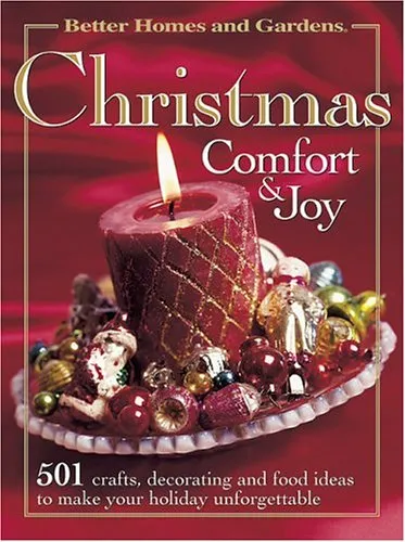Christmas Comfort & Joy: 501 Crafts, Decorating, and Food Ideas to Make Your Holiday Unforgetable (Better Homes & Gardens)