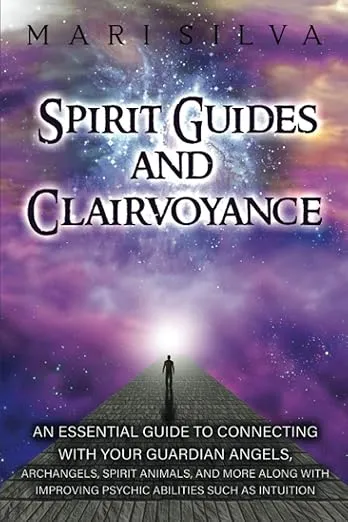 Spirit Guides and Clairvoyance: An Essential Guide to Connecting with Your Guardian Angels, Archangels, Spirit Animals, and More along with Improving ... such as Intuition (Spiritual Abilities)
