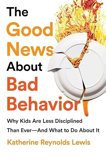 The Good News About Bad Behavior: Why Kids Are Less Disciplined Than Ever -- And What to Do About It