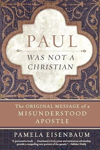 Paul Was Not a Christian: The Original Message of a Misunderstood Apostle